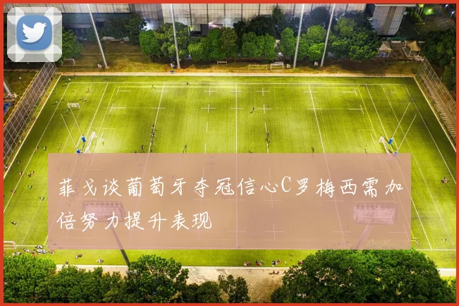 菲戈谈葡萄牙夺冠信心C罗梅西需加倍努力提升表现